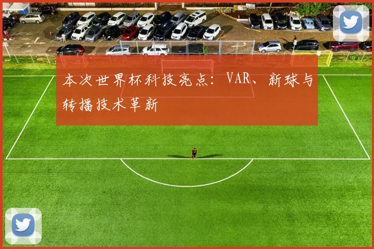 本次世界杯科技亮点：VAR、新球与转播技术革新