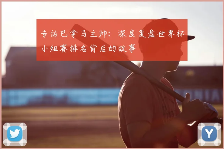 专访巴拿马主帅:深度复盘世界杯小组赛排名背后的故事