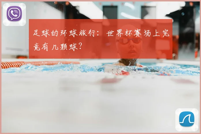 足球的环球旅行：世界杯赛场上究竟有几颗球？