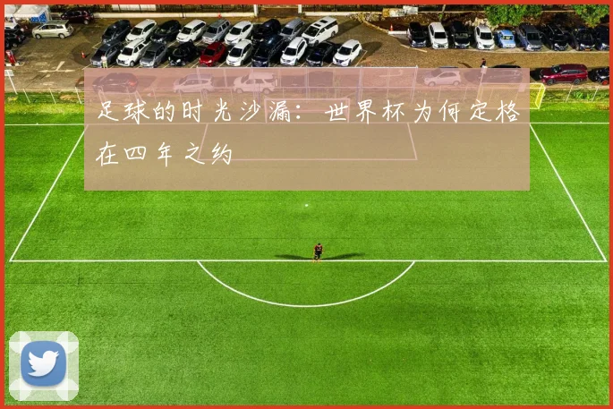 足球的时光沙漏：世界杯为何定格在四年之约
