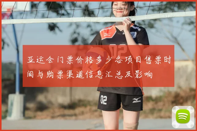 亚运会门票价格多少各项目售票时间与购票渠道信息汇总及影响