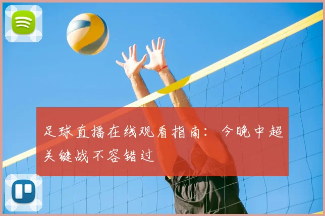 足球直播在线观看指南：今晚中超关键战不容错过
